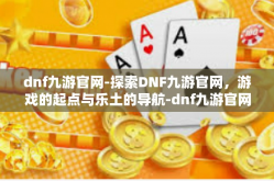 dnf九游官网-探索DNF九游官网，游戏的起点与乐土的导航-dnf九游官网