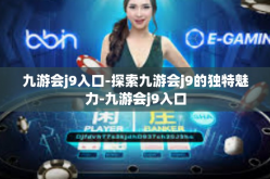 九游会j9入口-探索九游会j9的独特魅力-九游会j9入口