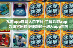 九游app官网入口下载-了解九游app，九游官网的便捷路径—进入app世界的福音领航指南-九游app官网入口下载