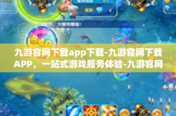 九游官网下载app下载-九游官网下载APP，一站式游戏服务体验-九游官网下载app下载