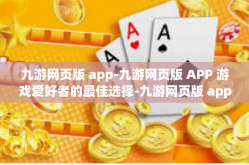 九游网页版 app-九游网页版 APP 游戏爱好者的最佳选择-九游网页版 app