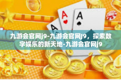 九游会官网j9-九游会官网J9，探索数字娱乐的新天地-九游会官网j9