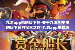 九游app电脑版下载-关于九游APP电脑版下载的探索之旅-九游app电脑版下载
