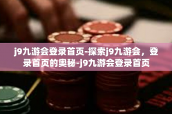 j9九游会登录首页-探索j9九游会，登录首页的奥秘-j9九游会登录首页