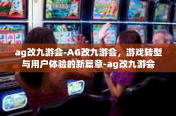 ag改九游会-AG改九游会，游戏转型与用户体验的新篇章-ag改九游会