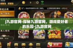 j九游官网-探秘九游官网，游戏爱好者的乐园-j九游官网