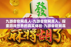 九游会官网真人-九游会官网真人，探索游戏世界的真实体验-九游会官网真人