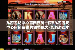 九游游戏中心官网在线-探秘九游游戏中心官网在线的独特魅力-九游游戏中心官网在线