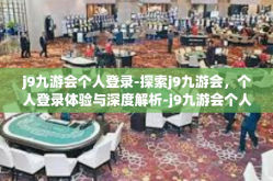 j9九游会个人登录-探索j9九游会，个人登录体验与深度解析-j9九游会个人登录