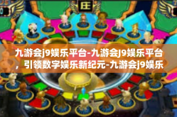 九游会j9娱乐平台-九游会J9娱乐平台，引领数字娱乐新纪元-九游会j9娱乐平台