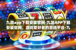 九游app下载安装官网-九游APP下载安装官网，游戏爱好者的首选平台-九游app下载安装官网