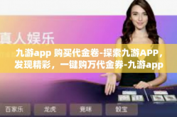 九游app 购买代金卷-探索九游APP，发现精彩，一键购万代金券-九游app 购买代金卷