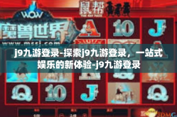 j9九游登录-探索j9九游登录，一站式娱乐的新体验-j9九游登录