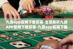 九游app官网下载安装-全面解析九游APP官网下载安装-九游app官网下载安装