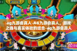ag九游会真人-AG九游会真人，游戏之魂与真实体验的结合-ag九游会真人