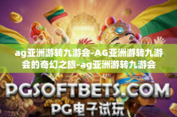 ag亚洲游转九游会-AG亚洲游转九游会的奇幻之旅-ag亚洲游转九游会