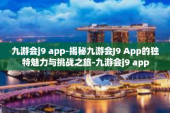 九游会j9 app-揭秘九游会J9 App的独特魅力与挑战之旅-九游会j9 app