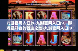 九游官网入口j9-九游官网入口J9，游戏爱好者的首选之地-九游官网入口j9