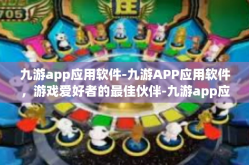 九游app应用软件-九游APP应用软件，游戏爱好者的最佳伙伴-九游app应用软件