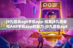 j9九游会ag8手机app-探索j9九游会与AG8手机app的魅力-j9九游会ag8手机app