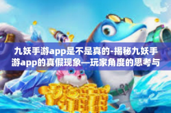 九妖手游app是不是真的-揭秘九妖手游app的真假现象—玩家角度的思考与分析-九妖手游app是不是真的