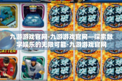 九游游戏官网-九游游戏官网—探索数字娱乐的无限可能-九游游戏官网