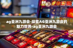 ag亚洲九游会-探索AG亚洲九游会的魅力世界-ag亚洲九游会