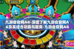 九游会官网AG-深度了解九游会官网AG及其综合功能与服务-九游会官网AG