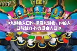 j9九游会入口j9-探索九游会，J9的入口与魅力-j9九游会入口j9