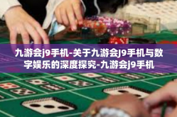 九游会j9手机-关于九游会J9手机与数字娱乐的深度探究-九游会j9手机