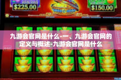 九游会官网是什么-一、九游会官网的定义与概述-九游会官网是什么