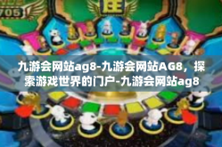 九游会网站ag8-九游会网站AG8，探索游戏世界的门户-九游会网站ag8