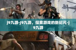 j9九游-J9九游，探索游戏的新纪元-j9九游