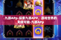 九游APp-探索九游APP，游戏世界的无限可能-九游APp