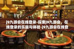 j9九游会在线登录-探索j9九游会，在线登录的乐趣与体验-j9九游会在线登录