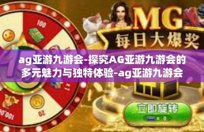ag亚游九游会-探究AG亚游九游会的多元魅力与独特体验-ag亚游九游会