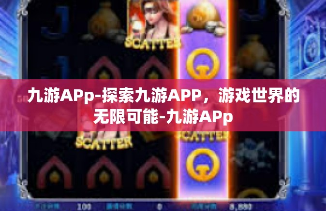 九游APp-探索九游APP，游戏世界的无限可能-九游APp