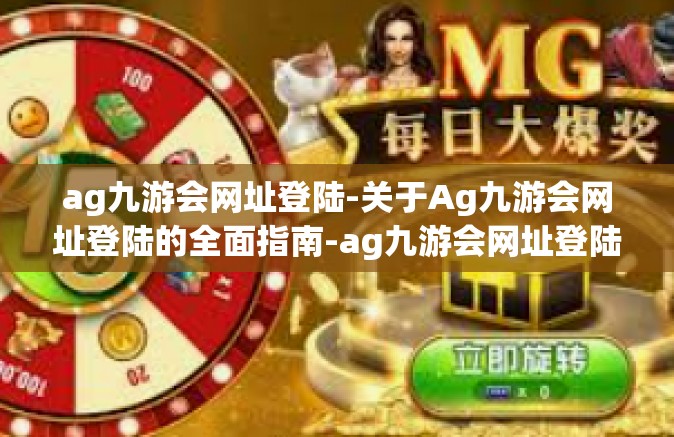 ag九游会网址登陆-关于Ag九游会网址登陆的全面指南-ag九游会网址登陆