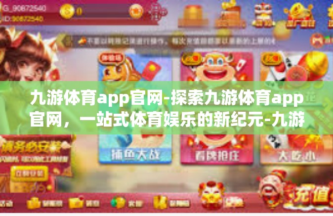 九游体育app官网-探索九游体育app官网，一站式体育娱乐的新纪元-九游体育app官网