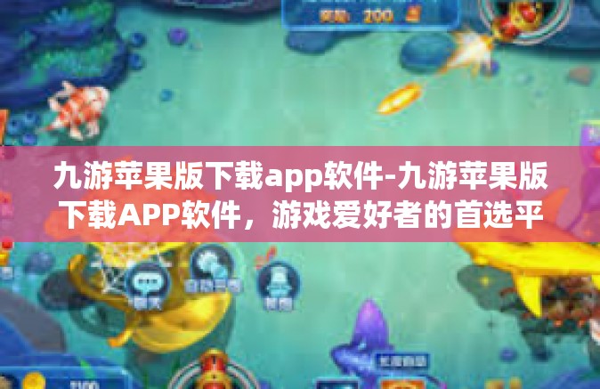 九游苹果版下载app软件-九游苹果版下载APP软件，游戏爱好者的首选平台-九游苹果版下载app软件