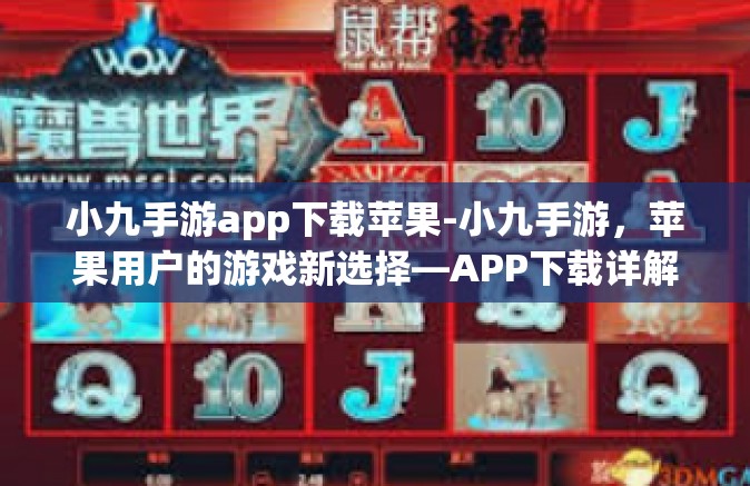 小九手游app下载苹果-小九手游，苹果用户的游戏新选择—APP下载详解-小九手游app下载苹果