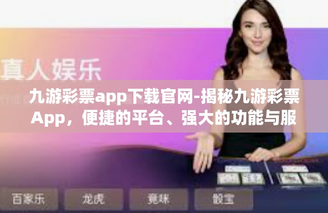 九游彩票app下载官网-揭秘九游彩票App，便捷的平台、强大的功能与服务-九游彩票app下载官网
