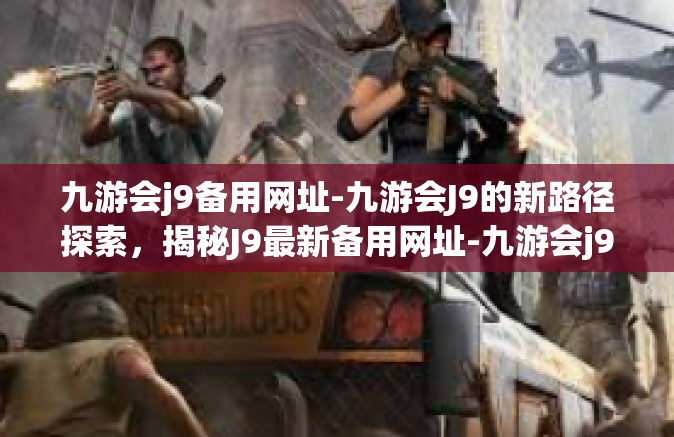 九游会j9备用网址-九游会J9的新路径探索，揭秘J9最新备用网址-九游会j9备用网址
