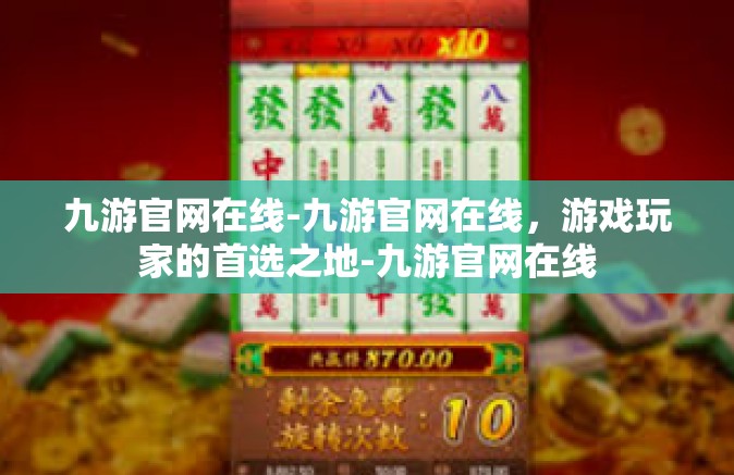 九游官网在线-九游官网在线，游戏玩家的首选之地-九游官网在线