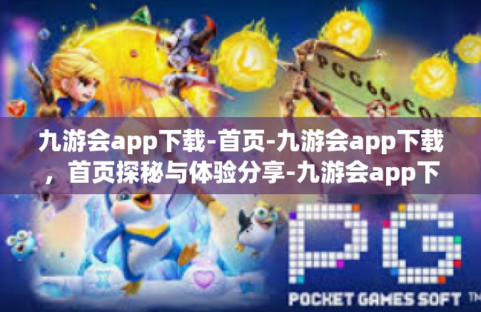 九游会app下载-首页-九游会app下载，首页探秘与体验分享-九游会app下载-首页