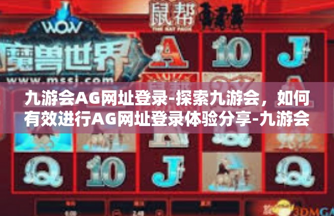 九游会AG网址登录-探索九游会，如何有效进行AG网址登录体验分享-九游会AG网址登录