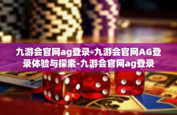 九游会官网ag登录-九游会官网AG登录体验与探索-九游会官网ag登录