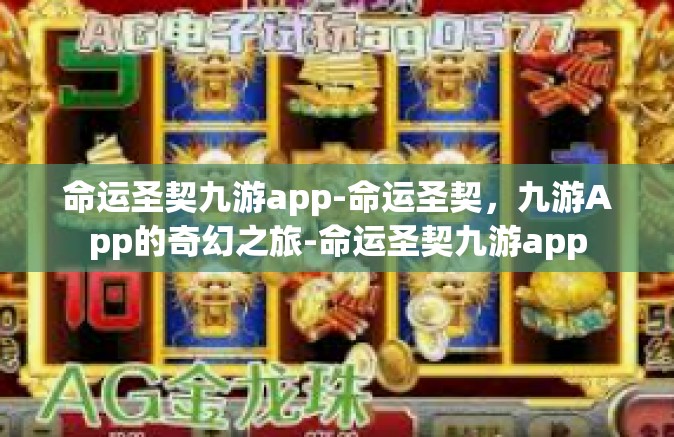 命运圣契九游app-命运圣契,九游App的奇幻之旅-命运圣契九游app 命运圣契九游app-命运圣契,九游App的奇幻之旅-命运圣契九游app