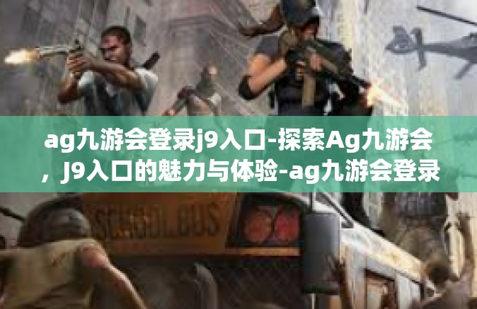 ag九游会登录j9入口-探索Ag九游会，J9入口的魅力与体验-ag九游会登录j9入口