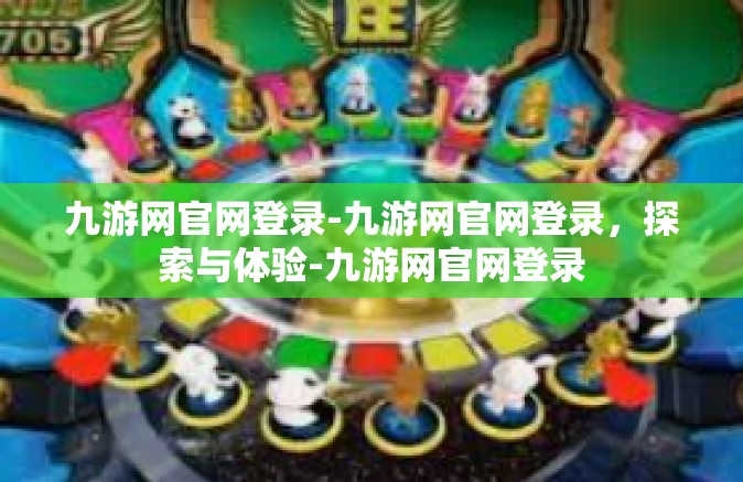 九游网官网登录-九游网官网登录，探索与体验-九游网官网登录